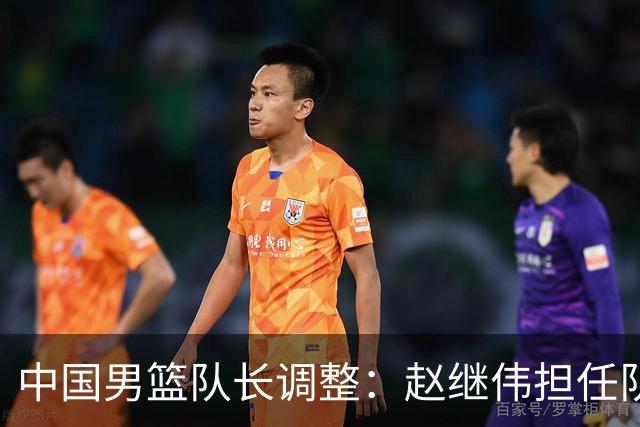 中国男篮队长调整：赵继伟担任队长